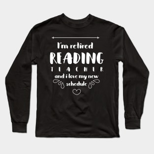 'I'm a Retired Reading Teacher' Funny Teacher Quote Gift Long Sleeve T-Shirt